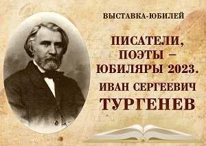 Выставка-юбилей «Писатели, поэты – юбиляры 2023 года. И. С. Тургенев»