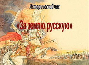 Исторический час «За землю русскую»